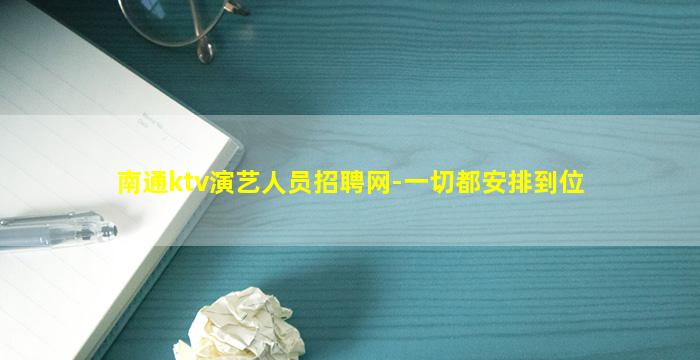 南通ktv演艺人员招聘网-一切都安排到位